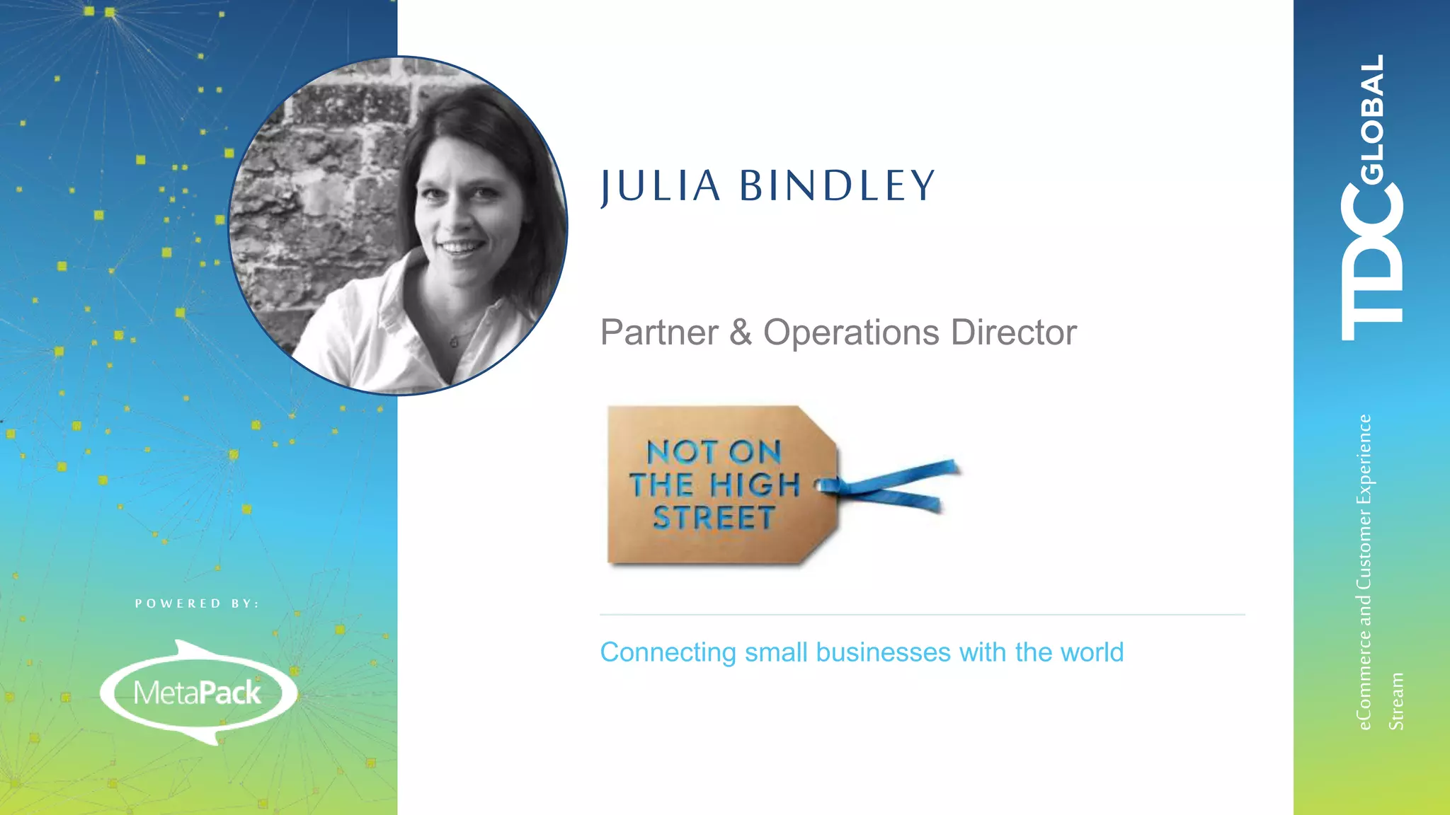 P O W E R E D B Y :
eCommerceandCustomerExperience
Stream
Connecting small businesses with the world
JULIA BINDLEY
Partner & Operations Director