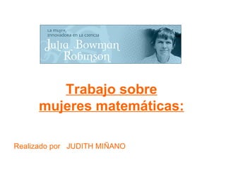 Trabajo sobre
      mujeres matemáticas:

Realizado por JUDITH MIÑANO
 
