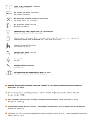 Unidades por caja / Unitats per caixa / Units per carton 
Unités par boîte 1 / Unitá per scatola 
Mesa extensible / Taula extensible / Extension table 
Table extensible / Tavolo allungabile 
Mesa altura regulable / Taula alçada regulable / Table height adjustable 
Table on hauteur réglable / Tavolo altezza regolabile 
Mesa plegable / Taula plegable / Folding table 
Table pliante / Tavolo pieghevole 
Silla o taburete giratorio / Cadira o tamboret giratori / Chair or barstool with swivel 
Chaise pivotante ou tabouret pivotant / Sedia o sgabello girevole 
Silla o taburete giratorio-altura regulable / Cadira o tamboret giratori-alçada regulable / Chair or barstool with swivel – height adjustable 
Chaise pivotante ou tabouret pivotant - hauteur réglable / Sedia o sgabello girevole - altezza regolabile 
Silla apilable / Cadira apilable / Stackable chair 
Chaise empilable / Sedia impilabile 
Silla plegable / Cadira plegable / Folding chair 
Chaise pliante / Sedia pieghevole 
Piel / Pell / Leather 
Cuir / Pelle 
Desmontado / Desmuntat / Disassembled / 
Démonté / Smontato 
Bolsa para extensiones mesa / Bossa per extensions de taula / Bag for table 
extensions / Sac pour extensions de la table / Borsa per allunghe tavolo 
Para hacer pedidos de mesas combinables, primero poner la referencia del artículo deseado y luego escoger la referencia del acabado. 
Ejemplo: Mesa Quiz C147L33 
Per fer comandes de taules combinables, primer posar la referència de l’article desitjat i després escollir la referència de l’acabat. 
Exemple: Taula Quiz C147L33 
When ordering tables with combination of feet and top, first put the code of the selected article, followed by the code of the finishing. 
Example: Table Quiz C147L33 
Pour réaliser les commandes des tables combinaison, il faut premièrement prendre la référence du produit sélectionné, suivi du code de la finition. 
Exemple: Table Quiz C147L33 
Per formulare ordini di tavoli con combinazioni di piani e gambe, prima di tutto scrivere la referenza dell’articolo e di seguito scrivere la referenza della finitura. 
Esempio: Tavolo Quiz C147L33 
 