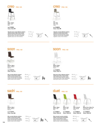 creo creo 
F01 
Negro / Negre 
Black / Noir 
Nero 
F03 
Gris / Gris 
Grey / Gris 
Grigio 
Taburete epoxy negro-Mimbre sintetico 
Tamboret epoxy negre-Vímet sintetic 
Barstool black epoxy-Synthetic wicker 
Tabouret epoxy noir-Osier synthetique 
Sgabello epoxy nero-Vimini sintetico 
Taburete cromado-Mimbre sintetico 
Tamboret cromat-Vímet sintetic 
Barstool chromed-Synthetic wicker 
Tabouret chromé-Osier synthetique 
Sgabello cromato-Vimini sintetico 
Ref: C179F01 
Puntos / Points: 65 
Ref: C180F03 
Puntos / Points: 69 
51 cm 
101 cm 
51 cm 
51 cm 
101 cm 
2 51 cm 
2 
PÁG. 126 PÁG. 126 
soon soon 
F10 
Marrón / Marró 
Brown / Marron 
Marrone 
F33 
Blanco / Blanc 
White / Blanc 
Bianco 
Silla cromado-Mimbre sintetico 
Cadira cromat-Vímet sintetic 
Chair chromed-Synthetic wicker 
Chaise chromé-Osier synthetique 
Sedia cromato-Vimini sintetico 
Silla epoxy blanco-Mimbre sintetico 
Cadira epoxy blanc-Vímet sintetic 
Chair white epoxy-Synthetic wicker 
Chaise epoxy blanc-Osier synthetique 
Sedia epoxy bianco-Vimini sintetico 
Ref: C181F10 
Puntos / Points: 75 
Ref: C182F33 
Puntos / Points: 71 
46 cm 
92 cm 
55,5 cm 
46 cm 
92 cm 
4 55,5 cm 
4 
PÁG. 128 PÁG. 128 
L06 
Verde / Verd 
Green / Vert 
Verde 
sadri duet 
F10 
Marrón / Marró 
Brown / Marron 
Marrone 
L01 
Negro / Negre 
Black / Noir 
Nero 
L04 
Rojo / Vermell 
Red / Rouge 
Rosso 
L05 
Blanco Puro / Blanc Pur 
Pure White / Blanc Pur 
Bianco Assoluto 
Silla cromado-Mimbre sintetico 
Cadira cromat-Vímet sintetic 
Chair chromed-Synthetic wicker 
Chaise chromé-Osier synthetique 
Sedia cromato-Vimini sintetico 
Silla cromado-Lacado semibrillo 
Cadira cromat-Lacat semibrillant 
Chair chromed-Medium gloss 
Chaise chromé-Laqué semibrillant 
Sedia cromato-Laccato semibrillante 
Ref: C115F10 
Puntos / Points: 69 
Ref: C168L01 
Puntos / Points: 57 
Ref: C168L06 
Puntos / Points: 57 
Ref: C168L04 
Puntos / Points: 57 
Ref: C168L05 
Puntos / Points: 57 
48 cm 
84 cm 
56 cm 
48,5 cm 
86 cm 
4 56,5 cm 
4 
PÁG. 130 PÁG. 132 
194 
 