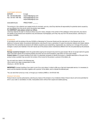 CUSTOMER SERVICE 
EXPORT E-mail: 
Tel. +34 972 853 628 export1@juliagrup.com 
Fax +34 972 168 195 export2@juliagrup.com 
export3@juliagrup.com 
www.laforma.es PRICE POINT _______ 
The products in this collection are created strictly for domestic use only. Julia Grup declines all responsibility for potential claims caused by 
any use different from the one for which the product was created. 
For CONTRACT sales please contact our offices. 
Julia Grup reserves the right to introduce without any prior notice, changes in the content of this catalogue. At the same time, the colours 
and details of the products are indications only and because of photography, print they may vary from the actual product. Julià Grup is a 
member of AIDIMA. 
GUARANTEE 
In accordance with the articles of the law 23/2003 on Warrantee for Consumer Goods and the rules laid out in the General Law for the 
defence of consumer rights, the products distributed by Julia Grup SL have a warrantee of 2 years for production defects and hidden defects. 
Exempt from this warrantee are products with defects caused by poor assembling, inappropriate use, wearing out or old age of the product, 
changes in colours and materials in line with natural use of the product and/or maintenance different from the one prescribed by the producer. 
CLAIMS 
Damage caused by transport: check the goods before signing the transport document for good receipt. We do not accept claims for goods 
which have been signed off as received properly and which are not communicated to Julià within 24 hours upon receipt. 
Product claims: for a proper handling of any claim it is absolutely necessary to identify the product, a detailed description of the part of the 
product where a problem has occurred, the number of the invoice for this product, a picture of the defect, etc. 
You can send your claims in the following way: 
• By e-mail to your sales correspondent at Julià. 
• By fax to: +34 972 168 195. 
IMPORTANT! A proper handling of any claim is one of our core values. In order to offer you a fast and impeccable service, it is necessary to 
send us all the required information together with a picture* of the defect, and to indicate the effected part. 
*You can send them arrive by e-mail, or through your mobile by MMS to +34 676 022 450. 
PRODUCT RETURNS 
Product returns must be authorized by Julià Grup by means of the emission of our Collection Sheet. Product returns will not be admitted for 
error in your order or cancellation of order, manipulated and/or without their original and sealed packing. 
202 
 