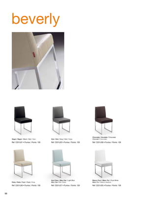 beverly 
Negro / Negre / Black / Noir / Nero Gris / Gris / Grey / Gris / Grigio 
Ref: C031U01 • Puntos / Points: 109 
Ref: C031U38 • Puntos / Points: 109 
Ref: C031U03 • Puntos / Points: 109 
Ref: C031U27 • Puntos / Points: 109 
Ref: C031U08 • Puntos / Points: 109 
Ref: C031U05 • Puntos / Points: 109 
Perla / Perla / Pearl / Perle / Perla 
Blanco Puro / Blanc Pur / Pure White 
Blanc Pur / Bianco Assoluto 
Azul Claro / Blau Clar / Light Blue 
Bleu Clair / Blu Chiaro 
Chocolate / Xocolata / Chocolate 
Chocolat / Cioccolato 
98 
 