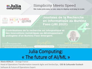 Julia Computing:
« The future of AI/ML »
Alexis KOALLA – Orange France
Head of Operations Transformation towards Agile and DevSecOps, CEO & Cofounder Essitech
Software & Future of Operations Expert
 