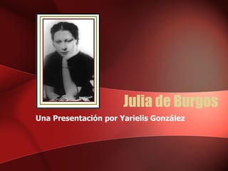 Julia de Burgos Una Presentación por Yarielis González 