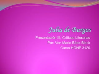 Presentación III: Críticas Literarias
       Por: Von Marie Báez Bleck
                Curso HONP 3120
 