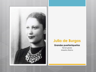 Julia de Burgos
Grandes puertorriqueños
Tercer grado
Maestra Álamo

 