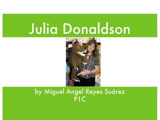 Julia Donaldson ,[object Object],[object Object]