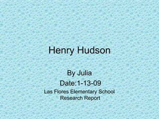 Henry Hudson By Julia Date:1-13-09 Las Flores Elementary School  Research Report 