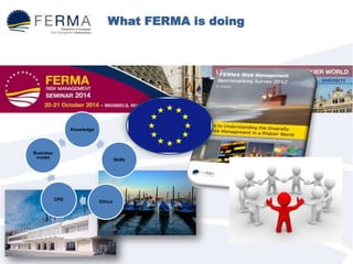 Knowledge
Skills
EthicsCPD
Business
model
What FERMA is doing
 