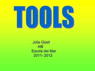 Júlia Güell
   4tB
Escola del Mar
 2011- 2012
 