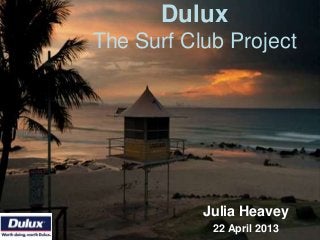 Dulux
The Surf Club Project

Julia Heavey
22 April 2013

 