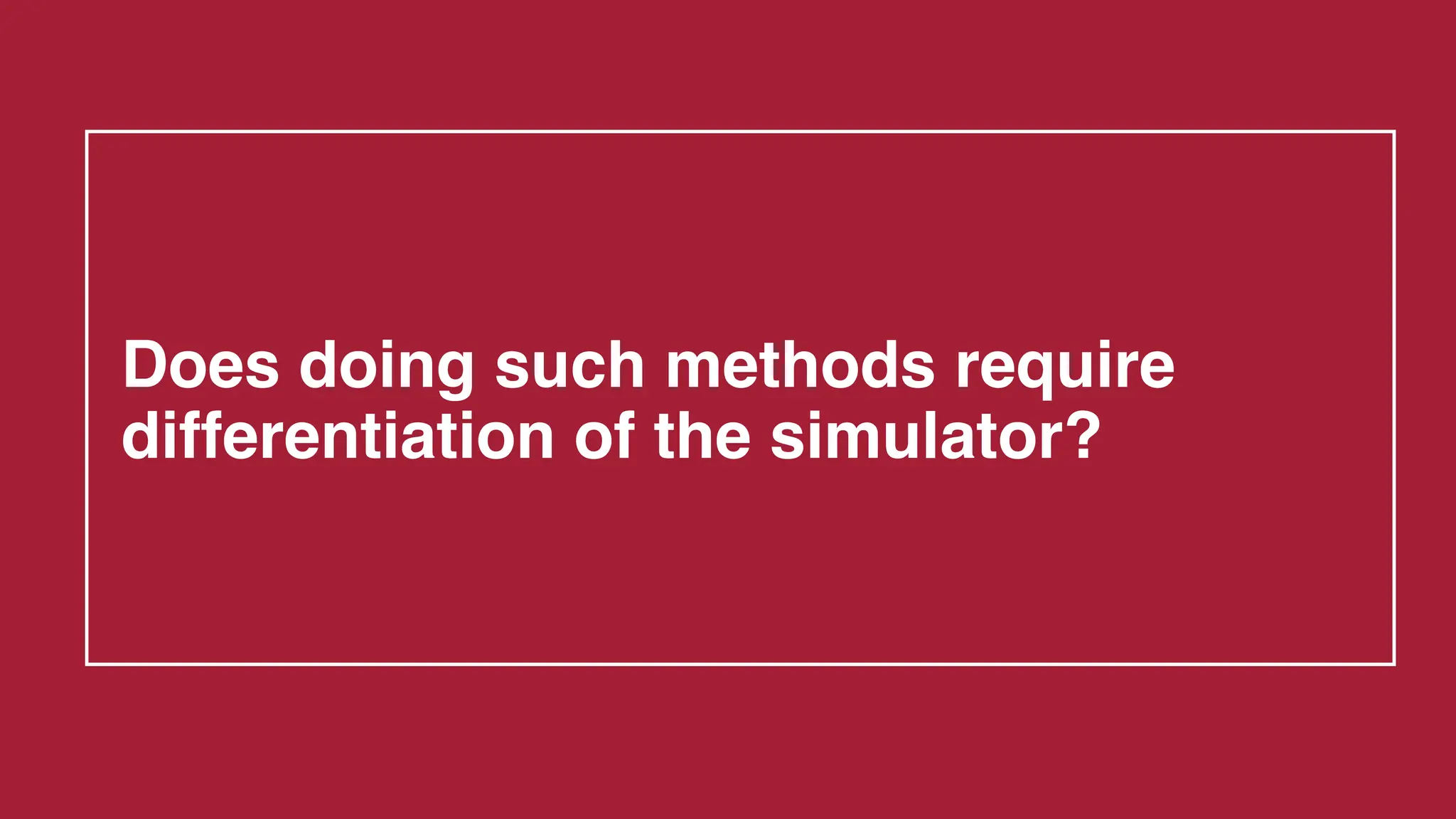 Does doing such methods require
differentiation of the simulator?
 