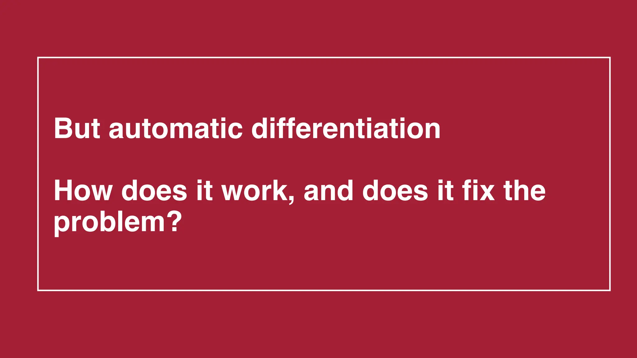 But automatic differentiation
How does it work, and does it fix the
problem?
 
