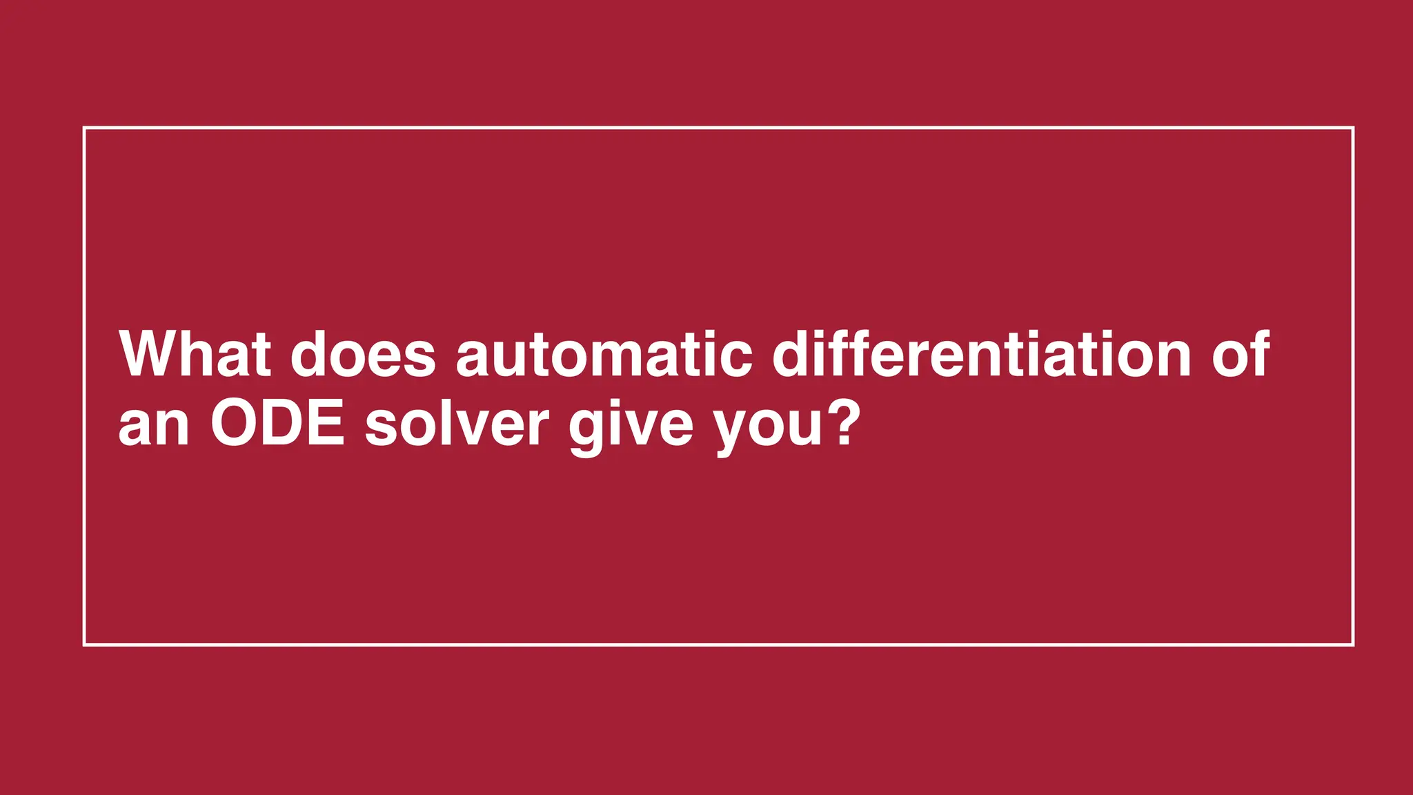 What does automatic differentiation of
an ODE solver give you?
 