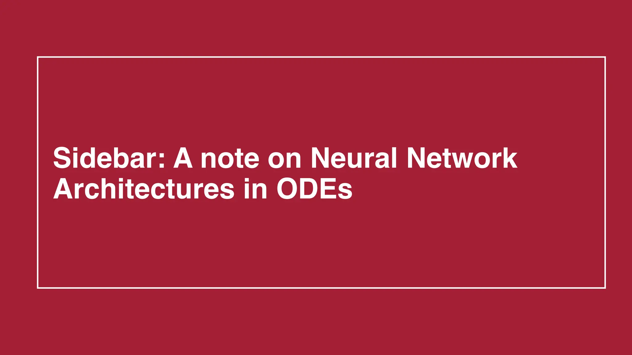 Sidebar: A note on Neural Network
Architectures in ODEs
 
