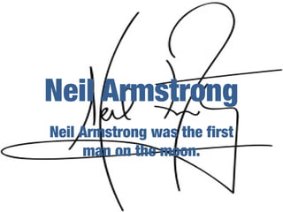 Neil Armstrong
Neil Armstrong was the first
     man on the moon.
 