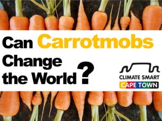Can Carrotmobs
Change
      ?
the World
 