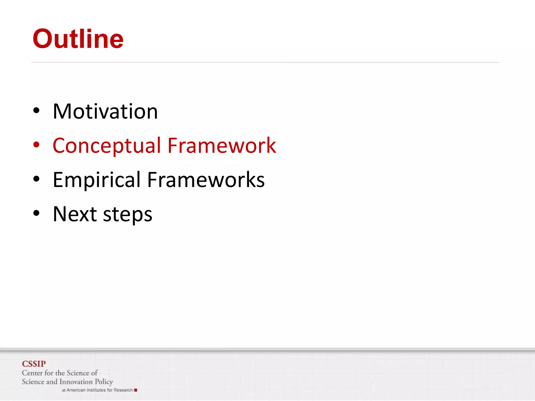 Outline
•
•
•
•

Motivation
Conceptual Framework
Empirical Frameworks
Next steps

 