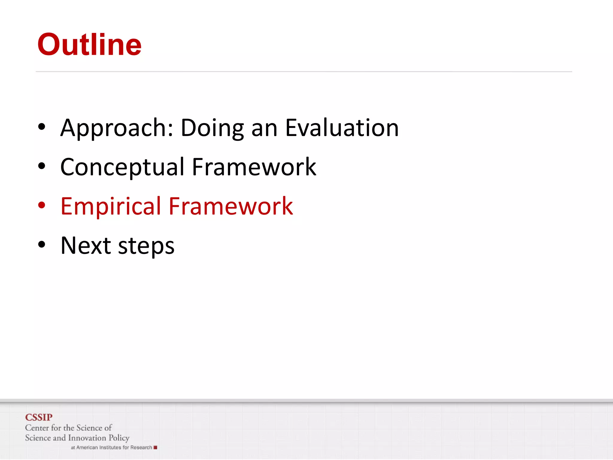Outline
•
•
•
•

Approach: Doing an Evaluation
Conceptual Framework
Empirical Framework
Next steps

 