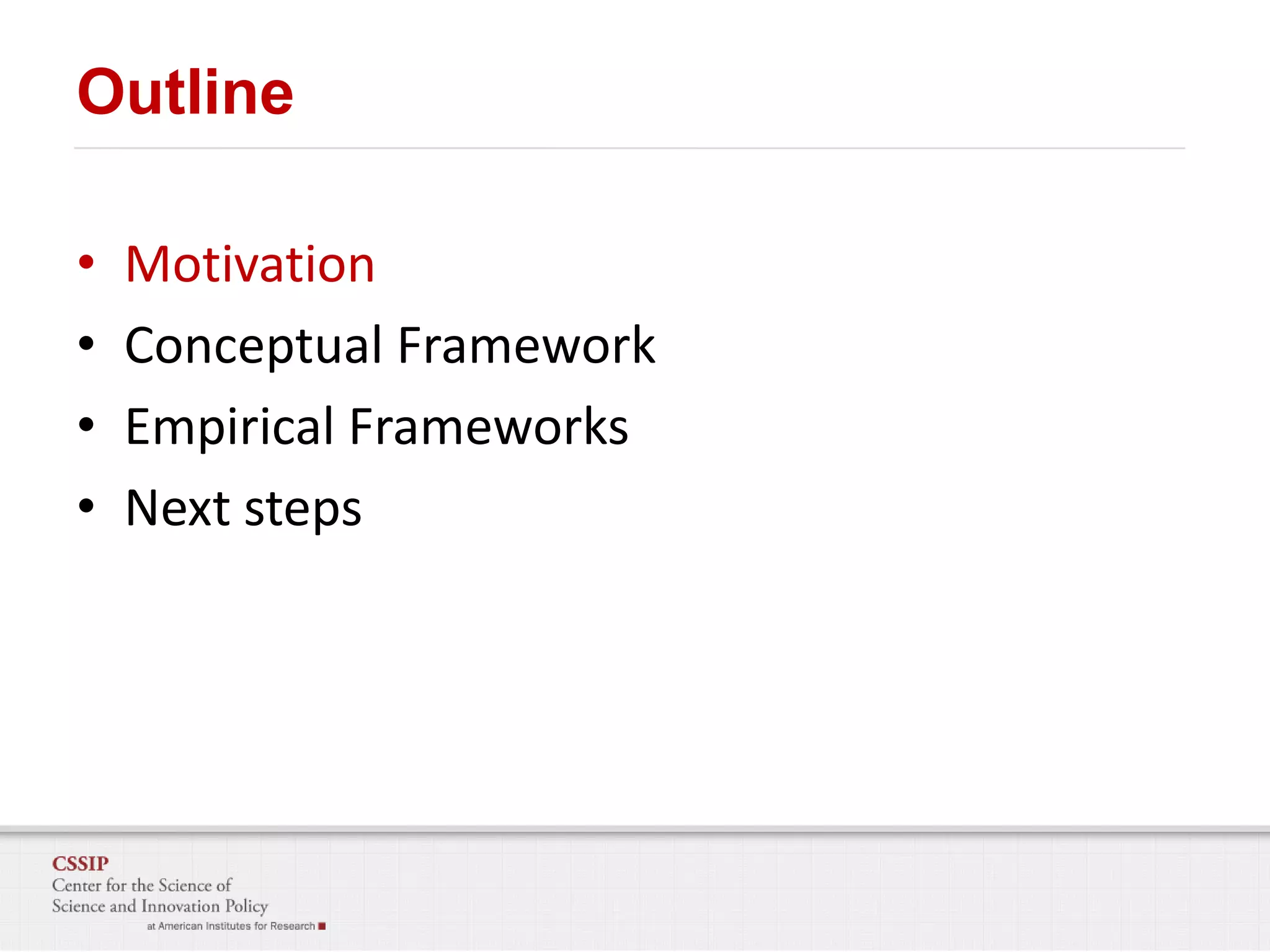 Outline
•
•
•
•

Motivation
Conceptual Framework
Empirical Frameworks
Next steps

 