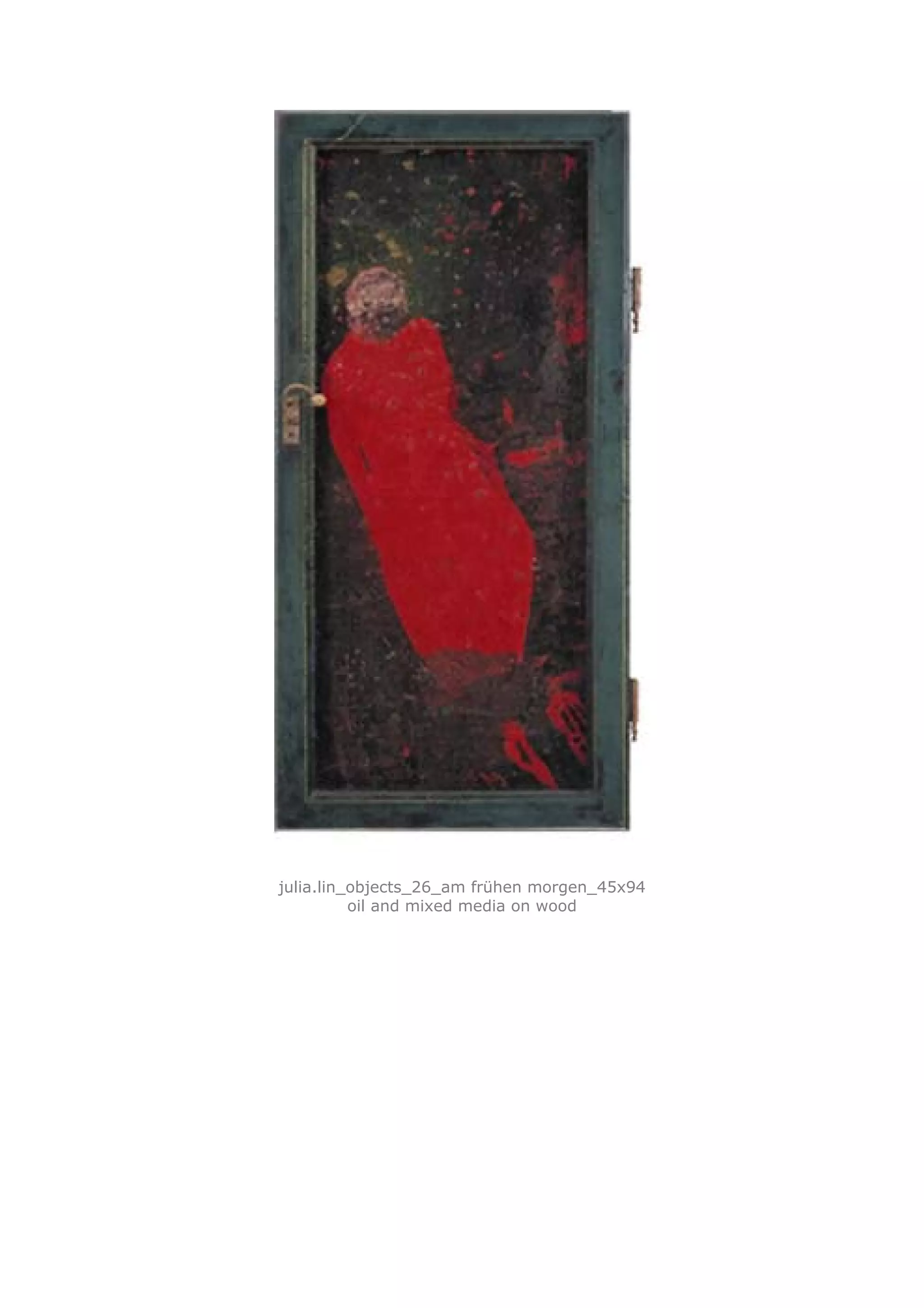 julia.lin_objects_26_am frühen morgen_45x94
          oil and mixed media on wood
 