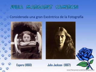 Considerada una gran Excéntrica de la Fotografía




    Espero (1860)       Julia Jackson (1867)
 