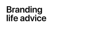 Branding
life advice
 