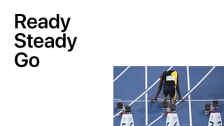 Ready
Steady
Go
 