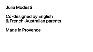 Julia Modesti
Co-designed by English
& French-Australian parents
Made in Provence
 