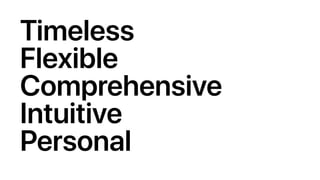 Timeless
Flexible
Comprehensive
Intuitive
Personal
 