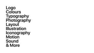 Logo
Colours
Typography
Photography
Layout
Illustration
Iconography
Motion
Sound
& More
 