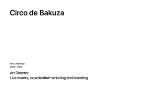 Circo de Bakuza
Art Director
Live events, experiential marketing and branding
Paris | Montreal
2009 – 2015
 