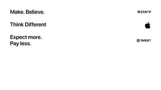 Make.Believe.
Think Different
Expect more.
Pay less.
 