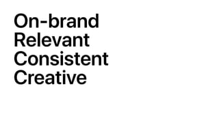 On-brand
Relevant
Consistent
Creative
 