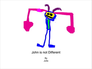 John is not Different

By
Julia

 