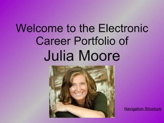 Welcome to the Electronic Career Portfolio of Julia Moore Navigation Structure 