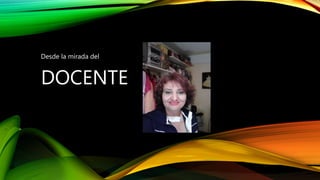 DOCENTE
Desde la mirada del