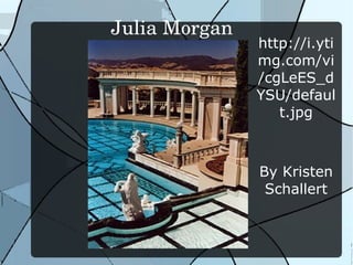 Julia Morgan  http://i.ytimg.com/vi/cgLeES_dYSU/default.jpg By Kristen Schallert 