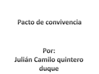 Pacto de convivencia Por: Julián Camilo quintero duque 
