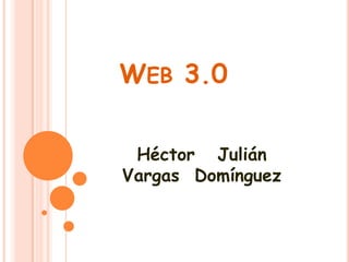 Web 3.0 Héctor   Julián Vargas Domínguez 