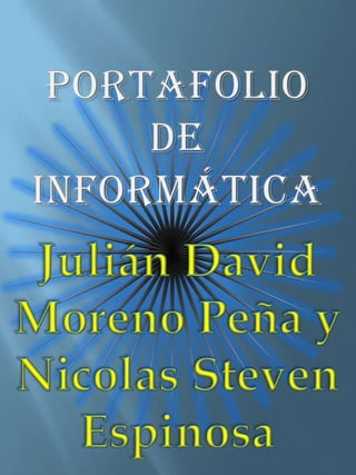 PORTAFOLIO De informática Julián David Moreno Peña y Nicolas Steven Espinosa 