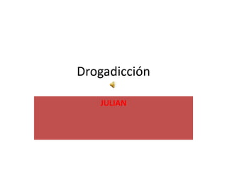 Drogadicción JULIAN 