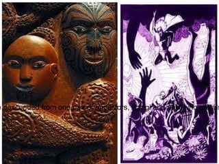 (According to Maori tradition) "all human are descended from one pair of ancestors, Rangi and pap, who are also called Heaven and Earth."