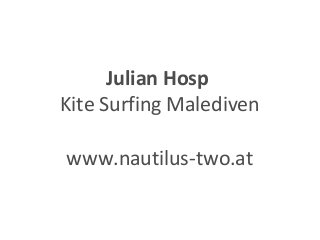 Julian Hosp
Kite Surfing Malediven
www.nautilus-two.at
 