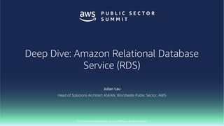 © 2018, Amazon Web Services, Inc. or Its Affiliates. All rights reserved.
Julian Lau
Head of Solutions Architect ASEAN, Worldwide Public Sector, AWS
Deep Dive: Amazon Relational Database
Service (RDS)
 