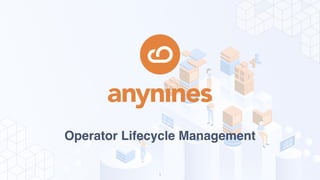 Operator Lifecycle Management
1
 