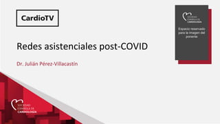 Redes asistenciales post-COVID
Dr. Julián Pérez-Villacastín
Espacio reservado
para la imagen del
ponente
 