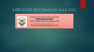 EJERCICIOS DE FORMULAS AULA CLIC
 