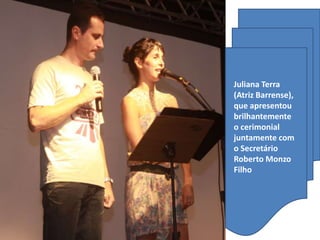 Juliana Terra (Atriz Barrense), que apresentou brilhantemente o cerimonial juntamente com o Secretário Roberto Monzo Filho 
