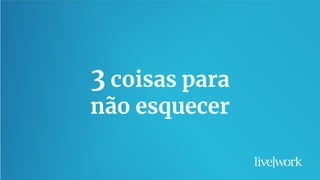 33
3 coisas para
não esquecer
 